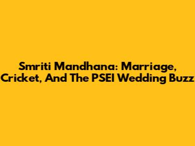 Smriti Mandhana: Marriage, Cricket, And The PSEI Wedding Buzz