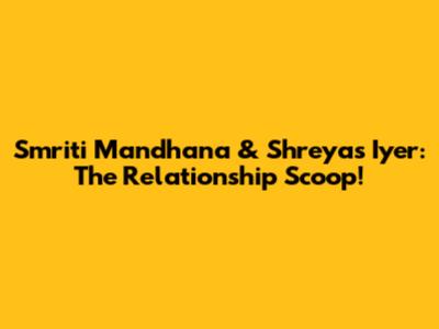 Smriti Mandhana & Shreyas Iyer: The Relationship Scoop!