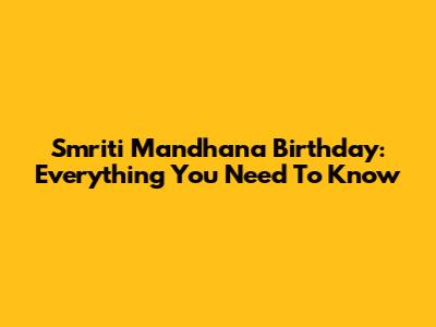 Smriti Mandhana Birthday: Everything You Need To Know