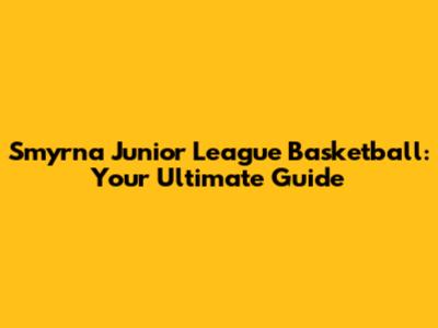 Smyrna Junior League Basketball: Your Ultimate Guide