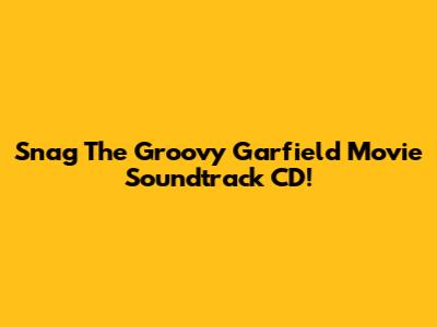 Snag The Groovy Garfield Movie Soundtrack CD!