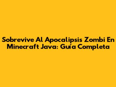 Sobrevive Al Apocalipsis Zombi En Minecraft Java: Guía Completa