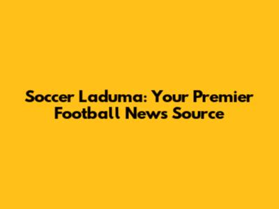 Soccer Laduma: Your Premier Football News Source