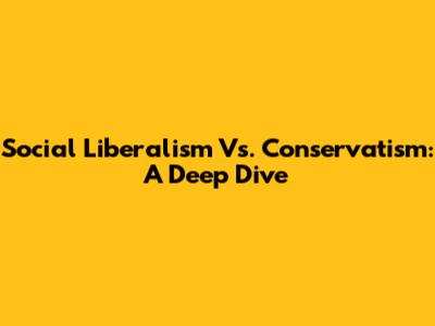 Social Liberalism Vs. Conservatism: A Deep Dive