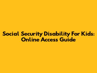 Social Security Disability For Kids: Online Access Guide