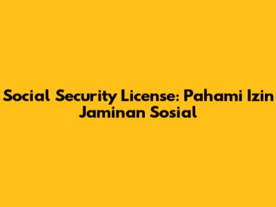 Social Security License: Pahami Izin Jaminan Sosial