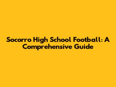 Socorro High School Football: A Comprehensive Guide