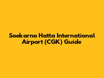 Soekarno Hatta International Airport (CGK) Guide
