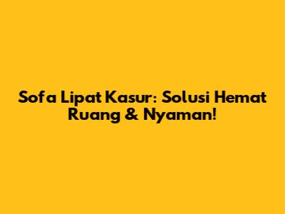 Sofa Lipat Kasur: Solusi Hemat Ruang & Nyaman!