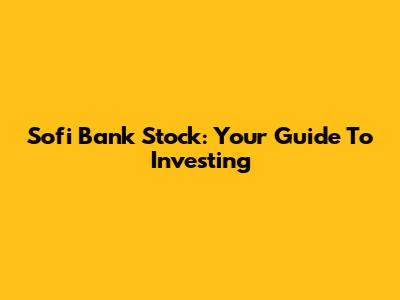 Sofi Bank Stock: Your Guide To Investing