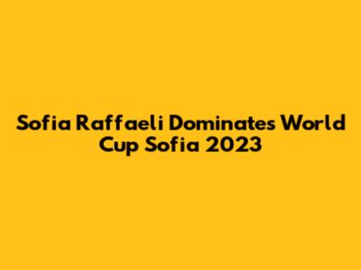Sofia Raffaeli Dominates World Cup Sofia 2023