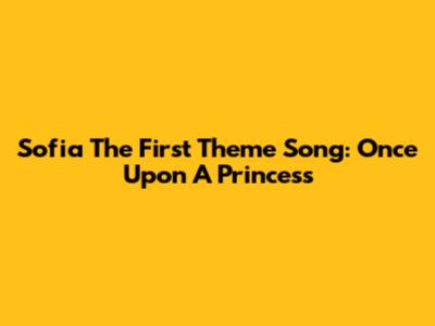 Sofia The First Theme Song: Once Upon A Princess