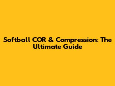 Softball COR & Compression: The Ultimate Guide