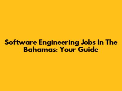 Software Engineering Jobs In The Bahamas: Your Guide