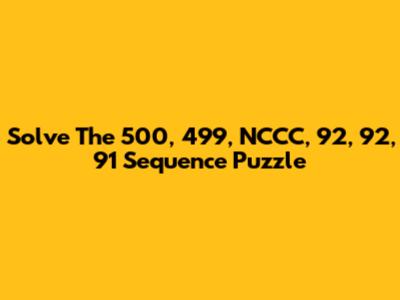 Solve The 500, 499, NCCC, 92, 92, 91 Sequence Puzzle