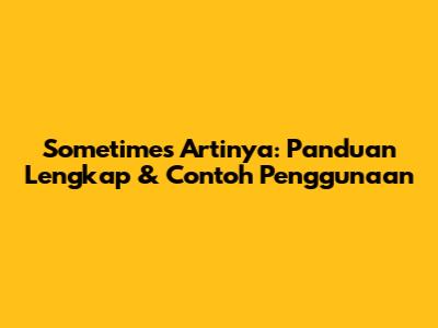 Sometimes Artinya: Panduan Lengkap & Contoh Penggunaan