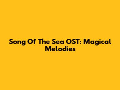 Song Of The Sea OST: Magical Melodies