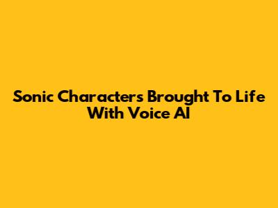 Sonic Characters Brought To Life With Voice AI