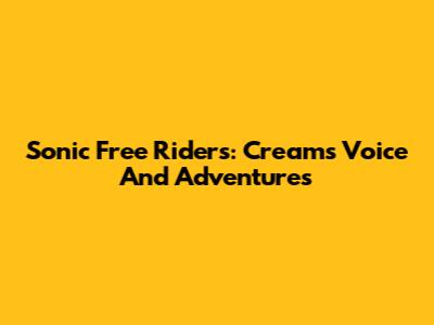 Sonic Free Riders: Cream's Voice And Adventures