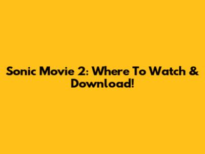 Sonic Movie 2: Where To Watch & Download!