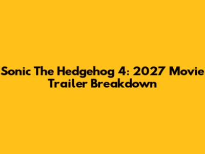 Sonic The Hedgehog 4: 2027 Movie Trailer Breakdown