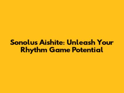 Sonolus Aishite: Unleash Your Rhythm Game Potential