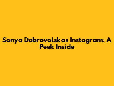 Sonya Dobrovolska's Instagram: A Peek Inside