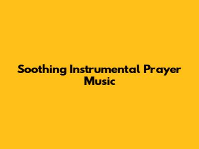 Soothing Instrumental Prayer Music