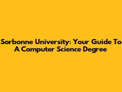 Sorbonne University: Your Guide To A Computer Science Degree