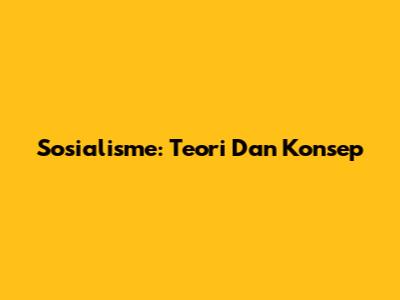 Sosialisme: Teori Dan Konsep