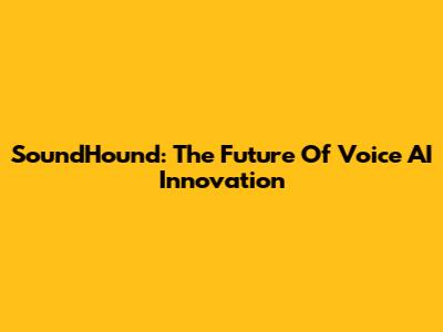 SoundHound: The Future Of Voice AI Innovation