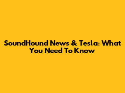 SoundHound News & Tesla: What You Need To Know