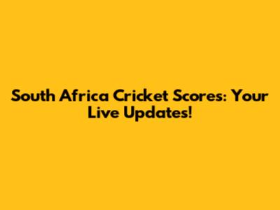 South Africa Cricket Scores: Your Live Updates!