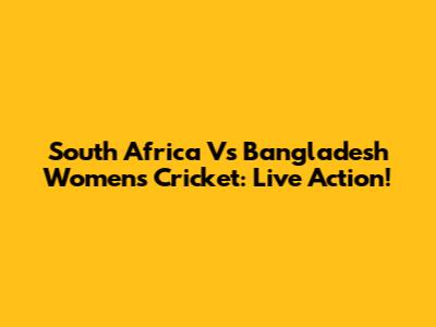 South Africa Vs Bangladesh Women's Cricket: Live Action!