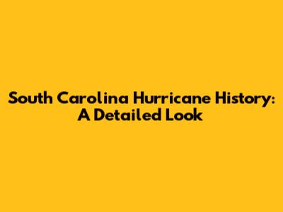 South Carolina Hurricane History: A Detailed Look