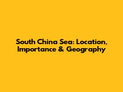 South China Sea: Location, Importance & Geography