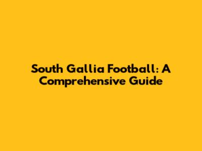 South Gallia Football: A Comprehensive Guide