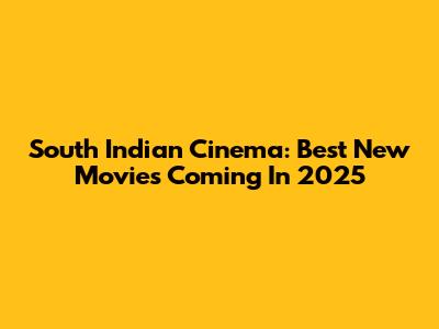South Indian Cinema: Best New Movies Coming In 2025