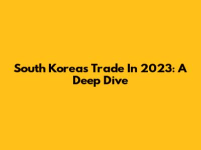 South Korea's Trade In 2023: A Deep Dive