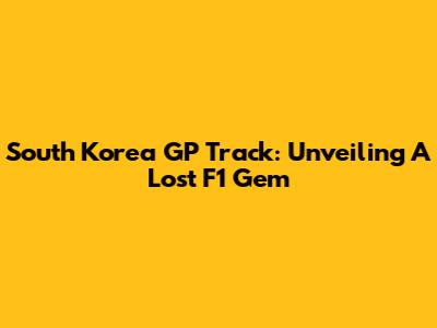 South Korea GP Track: Unveiling A Lost F1 Gem