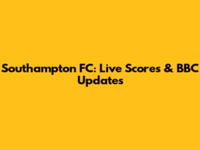 Southampton FC: Live Scores & BBC Updates