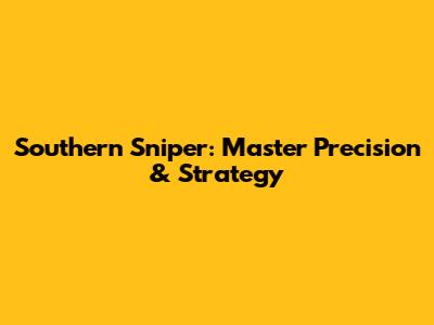 Southern Sniper: Master Precision & Strategy