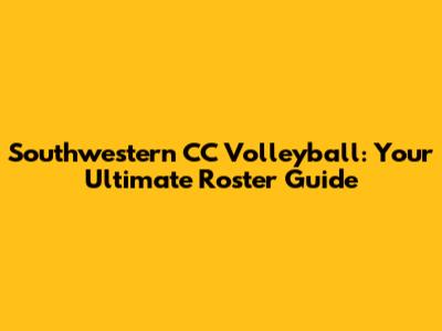 Southwestern CC Volleyball: Your Ultimate Roster Guide