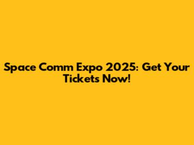 Space Comm Expo 2025: Get Your Tickets Now!