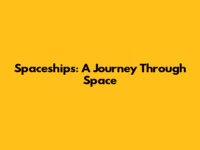 Spaceships: A Journey Through Space
