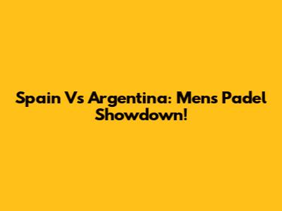 Spain Vs Argentina: Men's Padel Showdown!