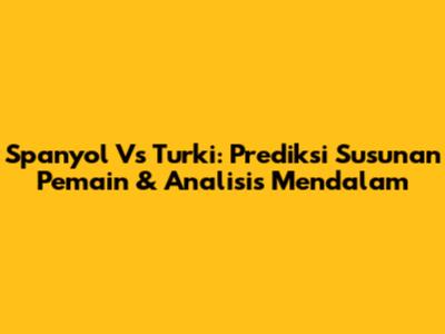 Spanyol Vs Turki: Prediksi Susunan Pemain & Analisis Mendalam