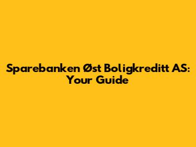 Sparebanken Øst Boligkreditt AS: Your Guide