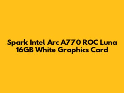 Spark Intel Arc A770 ROC Luna 16GB White Graphics Card