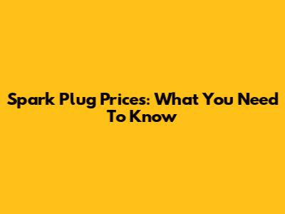 Spark Plug Prices: What You Need To Know